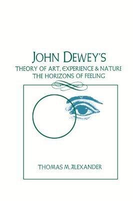 John Dewey's Theory of Art, Experience and Nature: The Horizons of Feeling