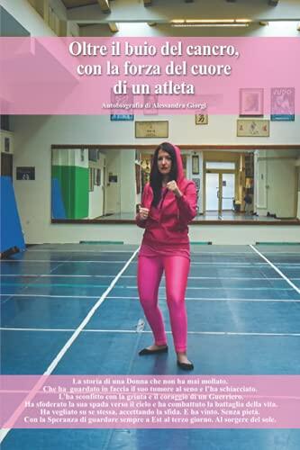 Oltre il buio del cancro, con la forza del cuore di un atleta: Autobiografia di Alessandra Giorgi