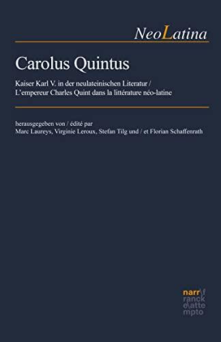 Carolus Quintus: Kaiser Karl V. in der neulateinischen Literatur / L'empereur Charles Quint dans la littérature néo-latine (NeoLatina t. 37)