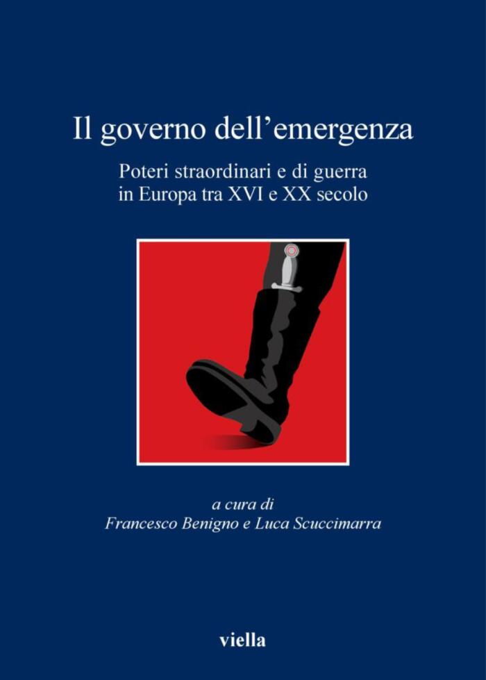 Il governo dell'emergenza: Poteri straordinari e di guerra in Europa tra XVI e XX secolo