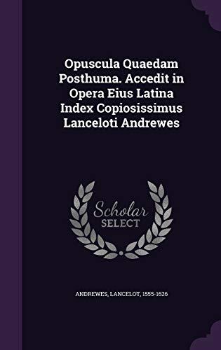 Opuscula Quaedam Posthuma. Accedit in Opera Eius Latina Index Copiosissimus Lanceloti Andrewes