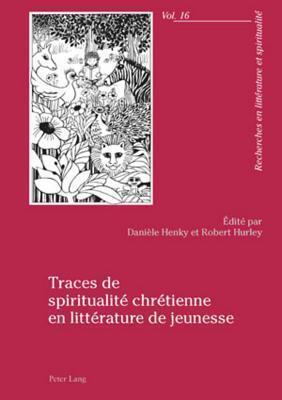Traces de spiritualité chrétienne en littérature de jeunesse (Recherches en littérature et spiritualité)
