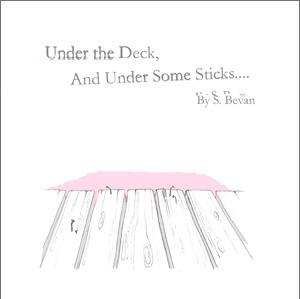 Under the Deck and Under Some Sticks