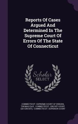 Reports Of Cases Argued And Determined In The Supreme Court Of Errors Of The State Of Connecticut
