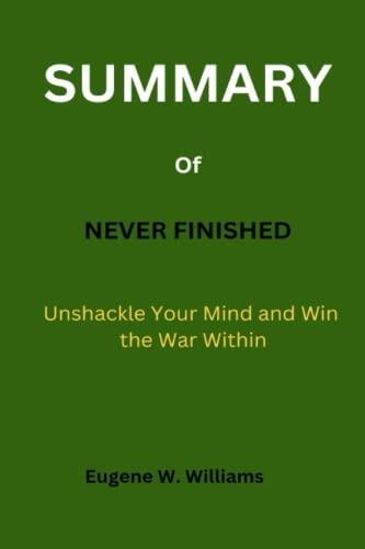 Summary Of Never Finished: Unshackle Your Mind And Win The War Within