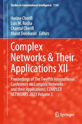 Complex Networks & Their Applications XII: Proceedings of The Twelfth International Conference on Complex Networks and their Applications: COMPLEX NETWORKS ... in Computational Intelligence Book 1143)