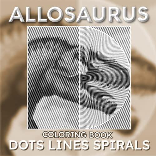 Allosaurus Dots Lines Spirals Coloring Book: Awesome With A Lots Of Pictures Of Dinosaur To Color | Great Gifts For Birthday, Special Occasion | Gag Gifts | White Elephants Gifts