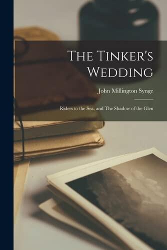The Tinker's Wedding: Riders to the Sea, and The Shadow of the Glen