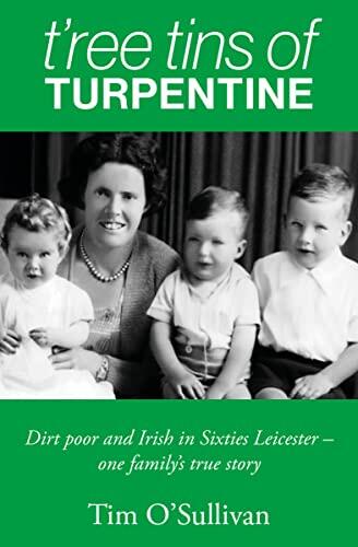 T’ree Tins of Turpentine: Dirt Poor and Irish in Sixties Leicester – One Family’s True Story