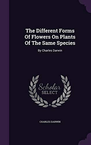 The Different Forms Of Flowers On Plants Of The Same Species: By Charles Darwin