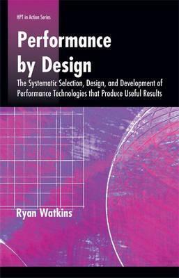 Performance by Design: The Systematic Selection, Design, and Development of Performance Technologies that Produce Useful Results