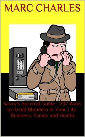 Savvy's Survival Guide - 297 Ways to Avoid Blunders in Your Life, Business, Family and Health