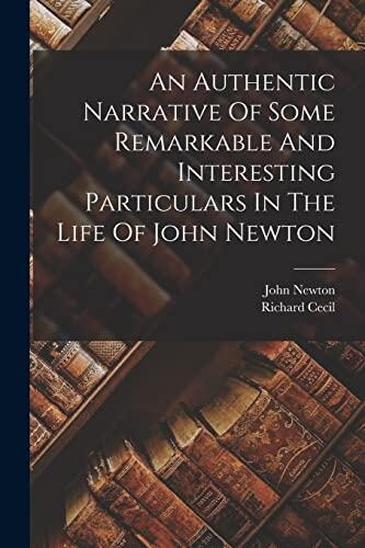 An Authentic Narrative of Some Remarkable and Interesting Particulars in the Life of Mr. Newton
