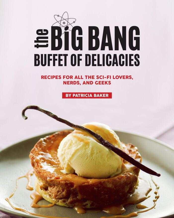 The Big Bang Buffet of Delicacies: Recipes for All the Sci-fi Lovers, Nerds, And Geeks