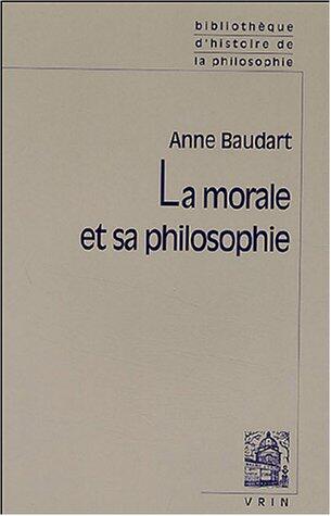 La Morale Et Sa Philosophie (Bibliotheque D'Histoire de La Philosophie - Poche)