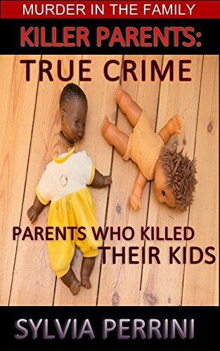 Killer Parents: True Crime: Parents Who Killed Their Children