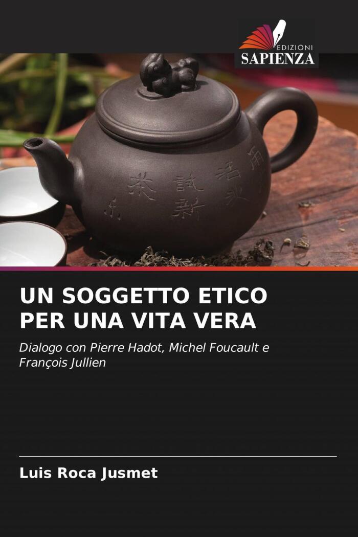 Un Soggetto Etico Per Una Vita Vera: Dialogo Con Pierre Hadot, Michel Foucault E François Jullien