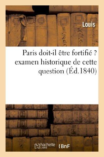 Paris Doit-Il Être Fortifié ? Examen Historique de Cette Question (Histoire)