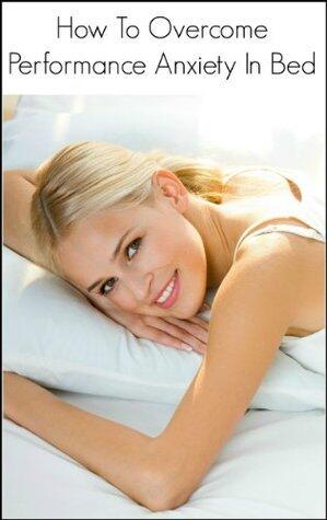 How to Overcome Performance Anxiety in Bed