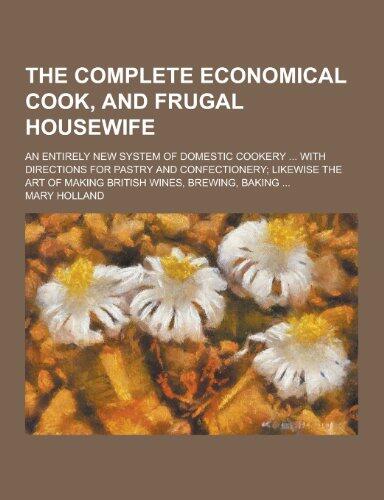 The Complete Economical Cook, and Frugal Housewife; An Entirely New System of Domestic Cookery ... with Directions for Pastry and Confectionery; Likew