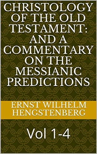 Christology of the Old Testament: And a Commentary on the Messianic Predictions: Vol 1-4