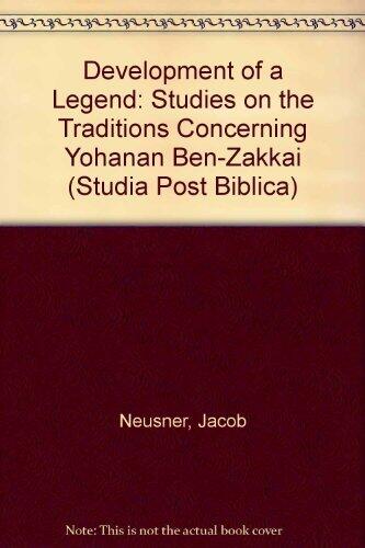 Development of a Legend: Studies on the Traditions Concerning Yoḥanan ben Zakkai