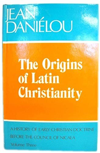 The Origins of Latin Christianity. A History of Early Christian Doctrine before the Council of Nicaea. Volume 3