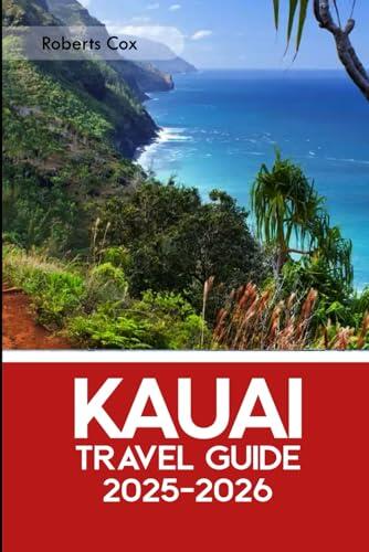 Kaua'i Travel Guide 2025-2026: Explore Nā Pali Coast, Waimea Canyon, Hanalei Bay & Kauai's Best Beaches, Hikes, Waterfalls & Hidden Gems