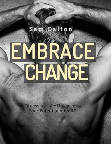 Embrace Change: Fitness for life: Unleash your potential over 40
