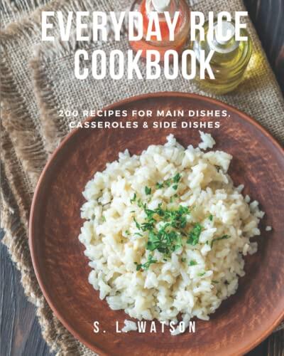 Everyday Rice Cookbook: 200 Recipes for Main Dishes, Casseroles & Side Dishes!