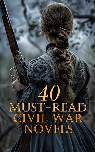 40 Must-Read Civil War Novels: The Red Badge of Courage, With Lee in Virginia, A Daughter of the Union, The Border Spy, The Lost Dispatch, On the Plantation, Who Goes There?