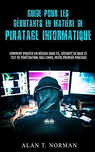 Guide pour les Débutants en Matière de Piratage Informatique: Comment Pirater un Réseau Sans Fil