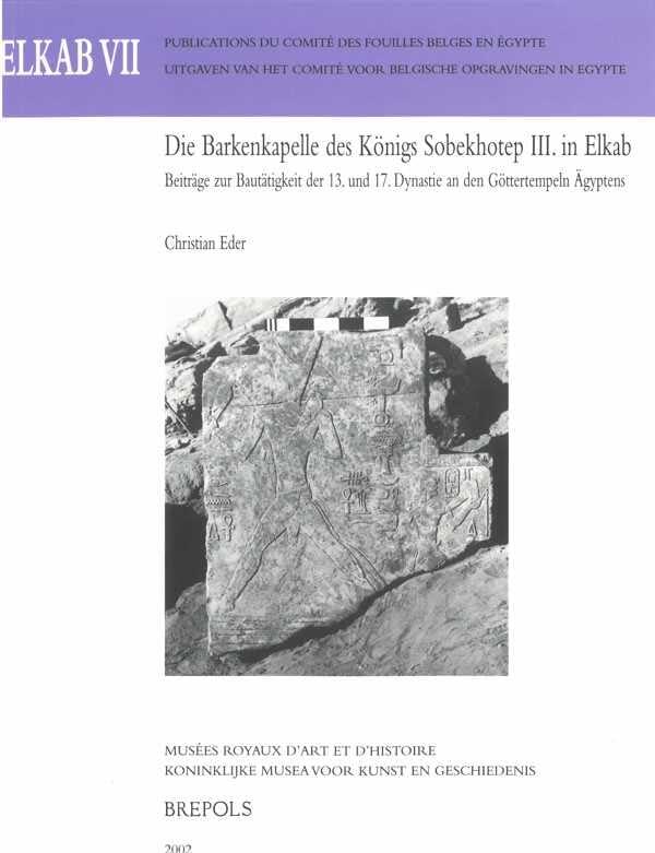 Die Barkenkapelle Des Konigs Sobekhotep III. in Elkab: Beitrage Zur Bautigkeit Der 13. Und 17. Dynastie an Den Gottertempeln Agyptens