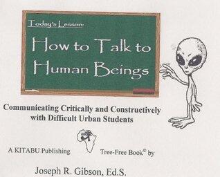 How to Talk to Human Beings: Communicating Critically and Constructively with Difficult Urban Students