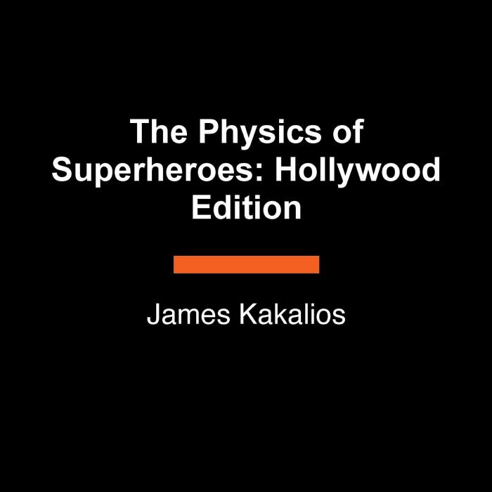 The Physics of Superheroes Goes Hollywood: An All-New Exploration of the Real Science of the Multiverse, the Quantum Realm,and Everything In Between