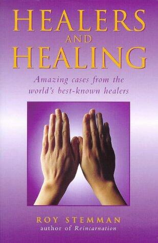 Healers and Healing: Amazing Cases from the World's Best Known Healers