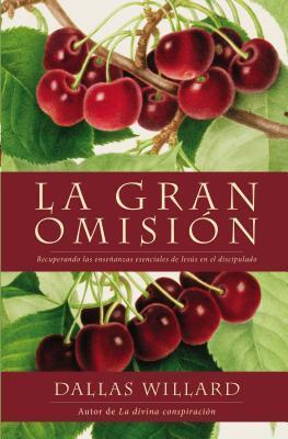 gran omisión: Recuperando las enseñanzas esenciales de Jesús en el discipulado