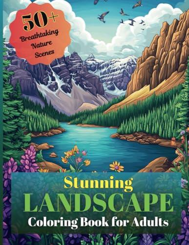 Stunning Landscape Coloring Book for Adults: 50+ Breathtaking Nature Scenes for Stress Relief, Mindfulness, and Creativity | Relaxing Illustrations of Mountains, Forests, Beaches & More