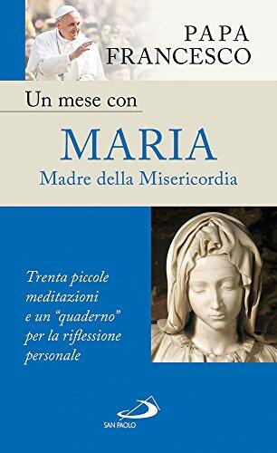 Un mese con Maria Madre della Misericordia. Trenta piccole meditazioni e un «quaderno» per la meditazione personale Francesco