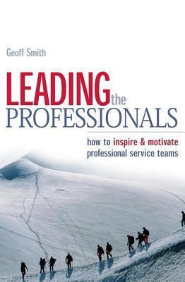 Leading the Professionals: How to Inspire and Motivate Professional Service Teams