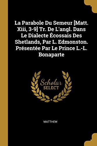 La Parabole Du Semeur [matt. XIII, 3-9] Tr. de l'Angl. Dans Le Dialecte �cossais Des Shetlands, Par L. Edmonston. Pr�sent�e Par Le Prince L.-L. Bonaparte