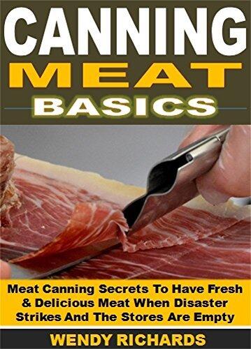 Canning Meat Basics: Meat Canning Secrets To Have Fresh & Delicious Meat When Disaster Strikes And The Stores Are Empty