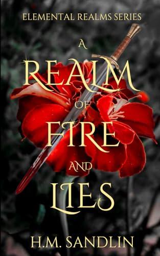 A Realm Of Fire And Lies: A high fantasy fire elemental dragon savior novel