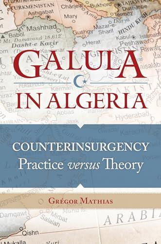 Galula in Algeria: Counterinsurgency Practice versus Theory