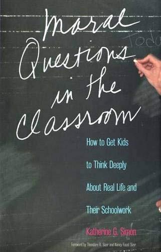Moral Questions in the Classroom: How to Get Kids to Think Deeply About Real Life and Their School Work
