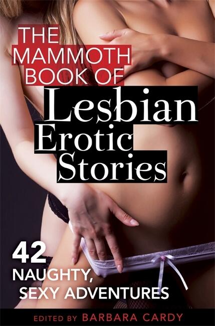 The Mammoth Book of Lesbian Erotic Stories: 42 Naughty, Sexy Adventures