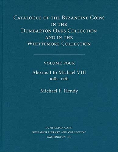 Catalogue of the Byzantine Coins in the Dumbarton Oaks Collection and in the Whittemore Collection (4, Alexius I to Michael VIII, 1081-1261)