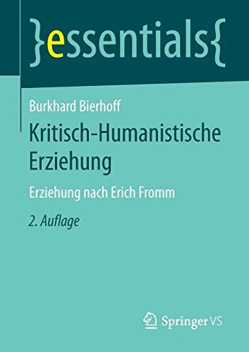 Kritisch-Humanistische Erziehung: Erziehung nach Erich Fromm (essentials)
