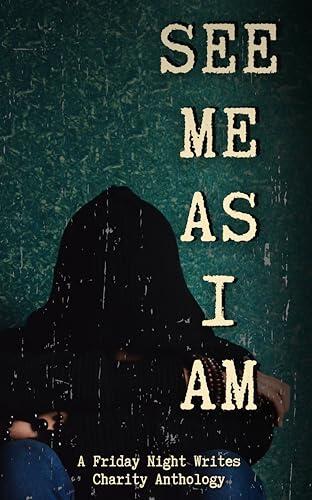See Me As I Am: A Friday Night Writes Charity Anthology