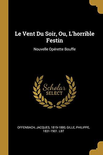 Le Vent Du Soir, Ou, L'horrible Festin: Nouvelle Opérette Bouffe